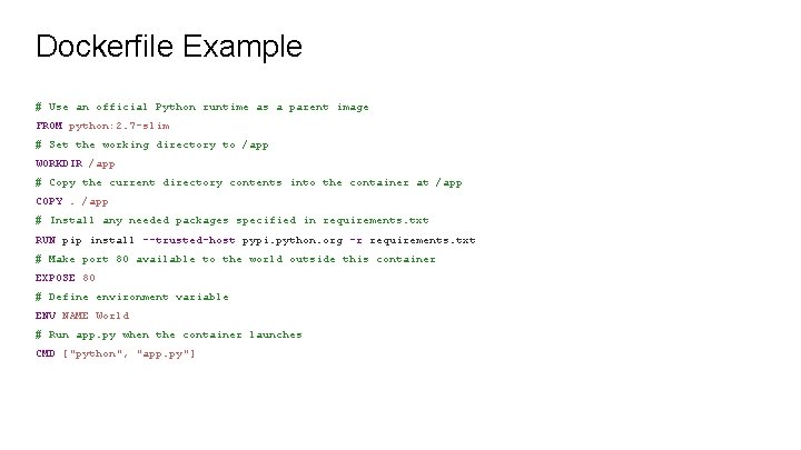 Dockerfile Example # Use an official Python runtime as a parent image FROM python: