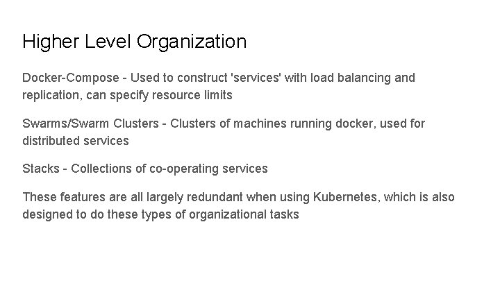 Higher Level Organization Docker-Compose - Used to construct 'services' with load balancing and replication,