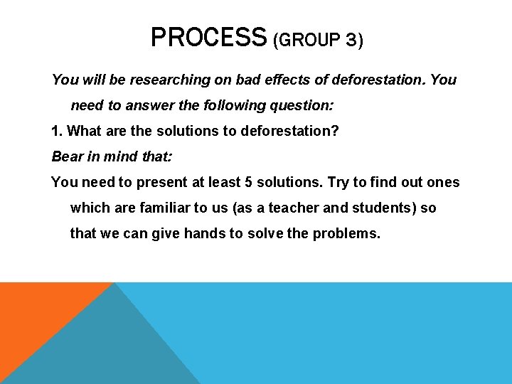 PROCESS (GROUP 3) You will be researching on bad effects of deforestation. You need