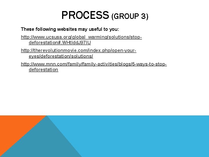 PROCESS (GROUP 3) These following websites may useful to you: http: //www. ucsusa. org/global_warming/solutions/stopdeforestation#.