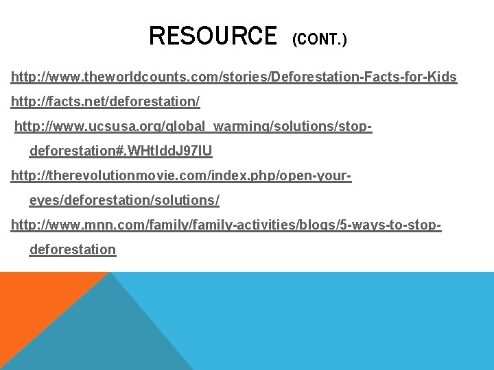 RESOURCE (CONT. ) http: //www. theworldcounts. com/stories/Deforestation-Facts-for-Kids http: //facts. net/deforestation/ http: //www. ucsusa. org/global_warming/solutions/stopdeforestation#.