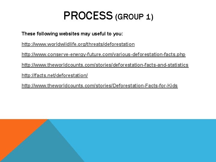 PROCESS (GROUP 1) These following websites may useful to you: http: //www. worldwildlife. org/threats/deforestation