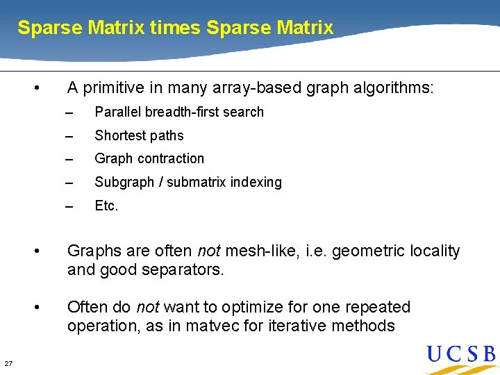 Sparse Matrix times Sparse Matrix • 27 A primitive in many array-based graph algorithms: Sparse Matrix times Sparse Matrix • 27 A primitive in many array-based graph algorithms: