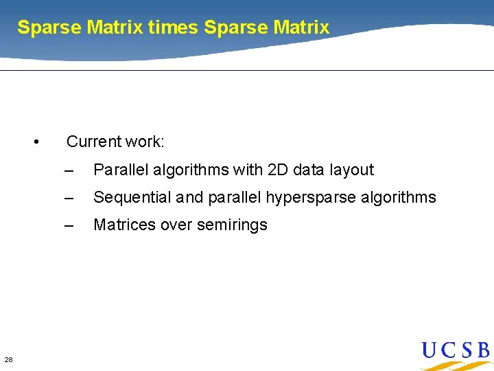 Sparse Matrix times Sparse Matrix • 28 Current work: – Parallel algorithms with 2 Sparse Matrix times Sparse Matrix • 28 Current work: – Parallel algorithms with 2
