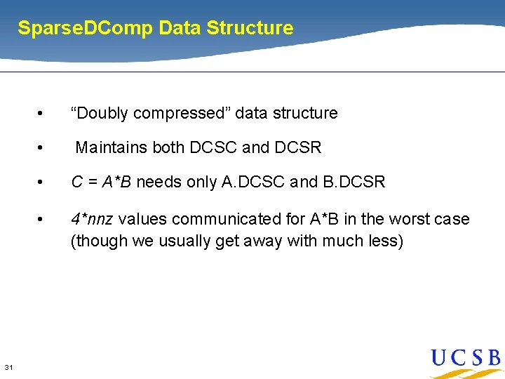 Sparse. DComp Data Structure 31 • “Doubly compressed” data structure • Maintains both DCSC Sparse. DComp Data Structure 31 • “Doubly compressed” data structure • Maintains both DCSC