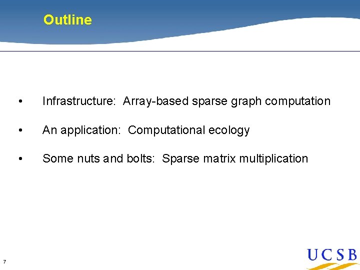 Outline 7 • Infrastructure: Array-based sparse graph computation • An application: Computational ecology • Outline 7 • Infrastructure: Array-based sparse graph computation • An application: Computational ecology •