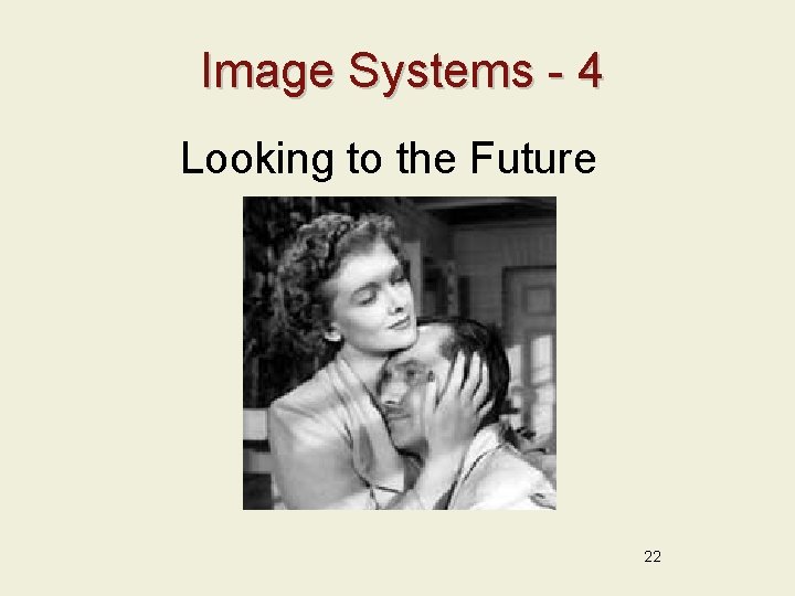 Image Systems - 4 Looking to the Future 22 