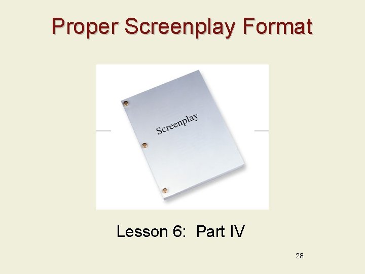 Proper Screenplay Format Lesson 6: Part IV 28 