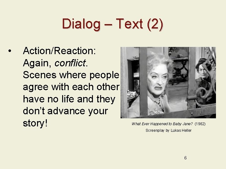 Dialog – Text (2) • Action/Reaction: Again, conflict. Scenes where people agree with each