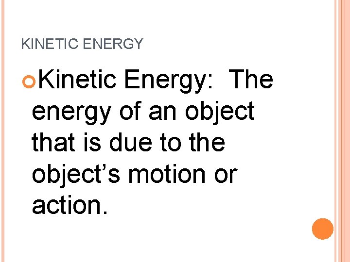 KINETIC ENERGY Kinetic Energy: The energy of an object that is due to the