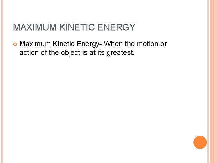 MAXIMUM KINETIC ENERGY Maximum Kinetic Energy- When the motion or action of the object