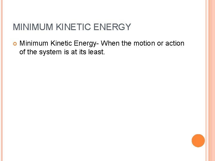 MINIMUM KINETIC ENERGY Minimum Kinetic Energy- When the motion or action of the system