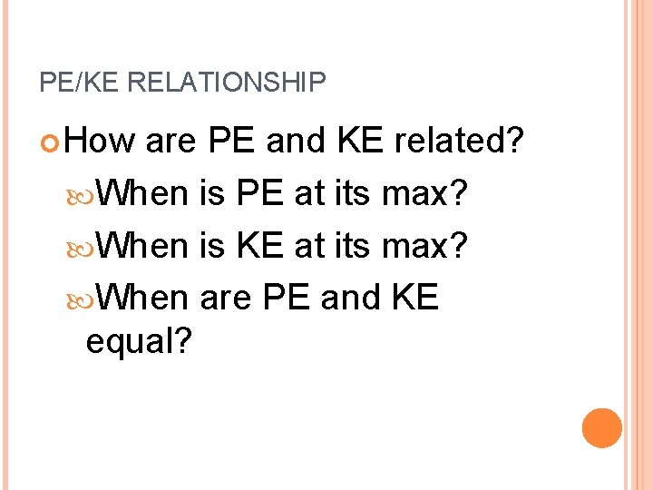 PE/KE RELATIONSHIP How are PE and KE related? When is PE at its max?