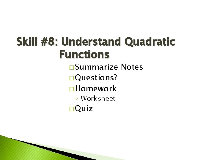 Skill #8: Understand Quadratic Functions � Summarize � Questions? � Homework ◦ Worksheet �