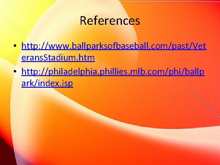 References • http: //www. ballparksofbaseball. com/past/Vet erans. Stadium. htm • http: //philadelphia. phillies. mlb.
