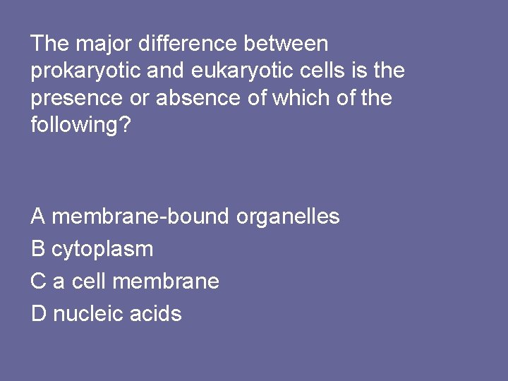 The major difference between prokaryotic and eukaryotic cells is the presence or absence of