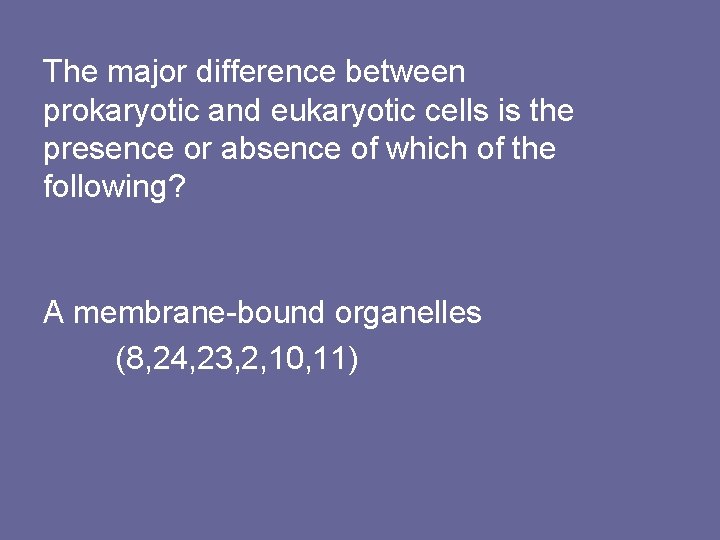 The major difference between prokaryotic and eukaryotic cells is the presence or absence of