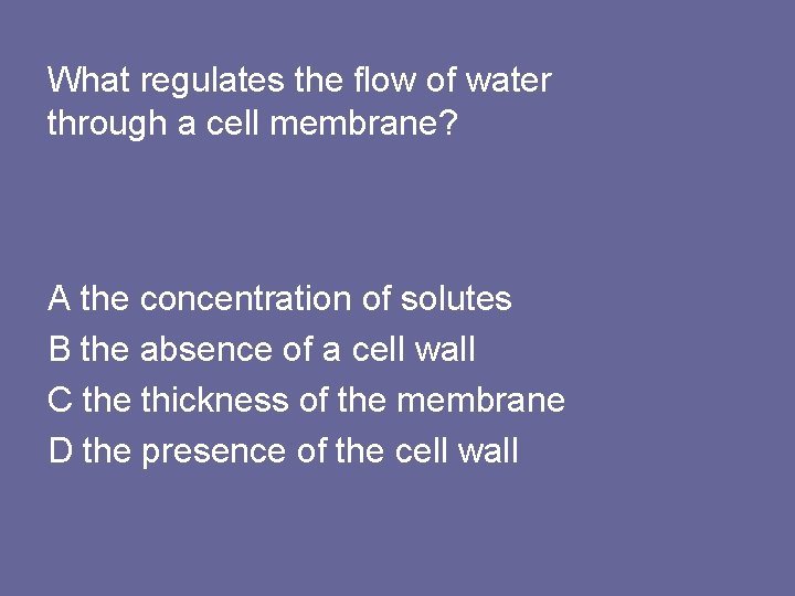 What regulates the flow of water through a cell membrane? A the concentration of