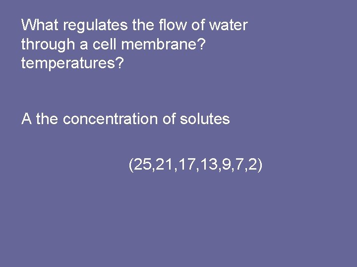 What regulates the flow of water through a cell membrane? temperatures? A the concentration