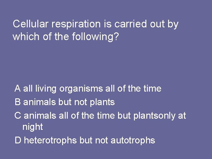 Cellular respiration is carried out by which of the following? A all living organisms