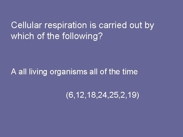 Cellular respiration is carried out by which of the following? A all living organisms
