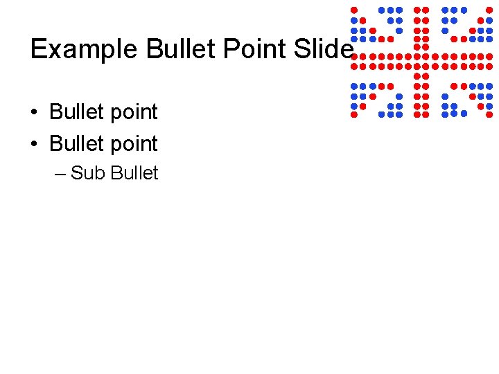 Example Bullet Point Slide • Bullet point – Sub Bullet 