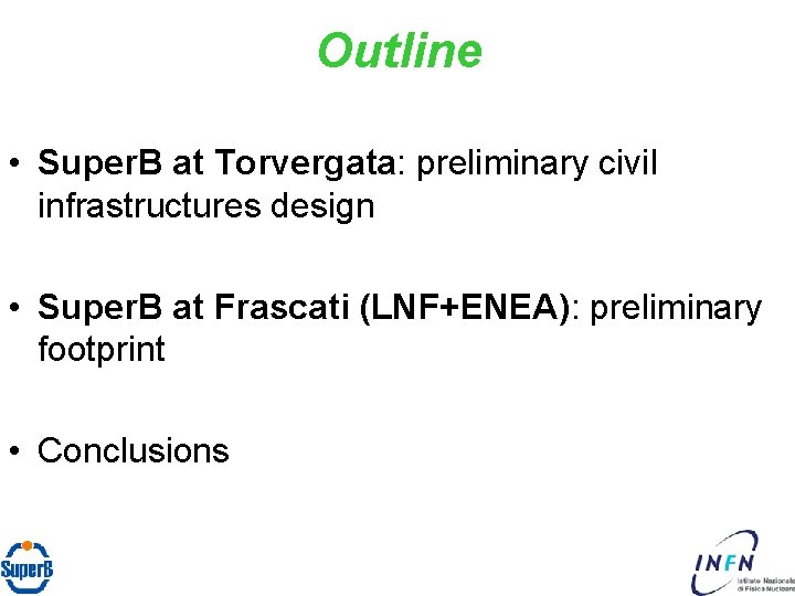 Outline • Super. B at Torvergata: preliminary civil infrastructures design • Super. B at