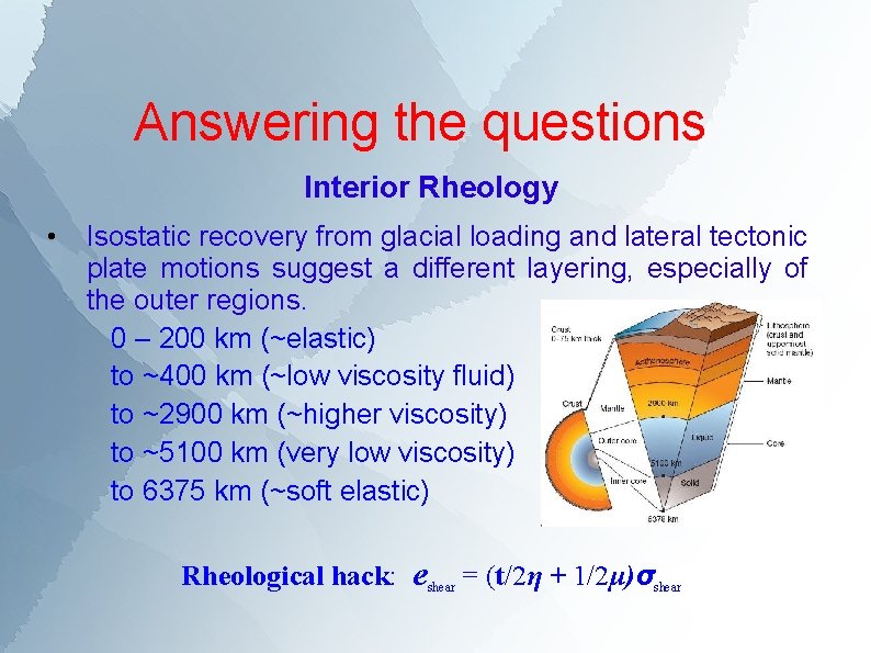 Answering the questions Interior Rheology • Isostatic recovery from glacial loading and lateral tectonic