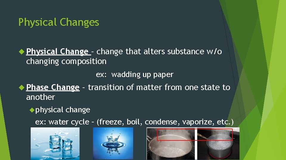 Physical Changes Physical Change – change that alters substance w/o changing composition ex: wadding
