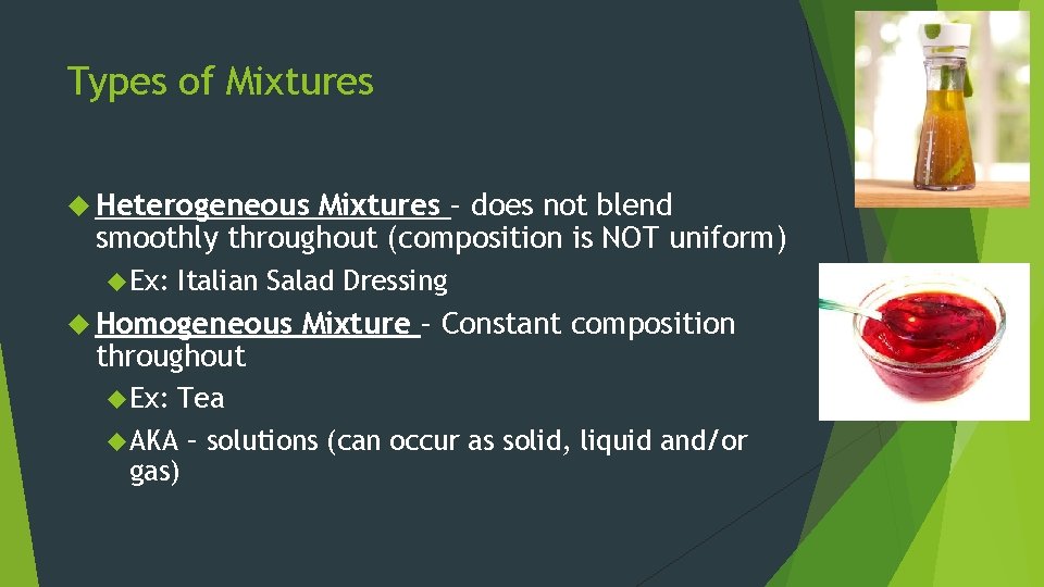 Types of Mixtures Heterogeneous Mixtures – does not blend smoothly throughout (composition is NOT