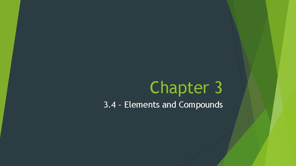 Chapter 3 3. 4 – Elements and Compounds 