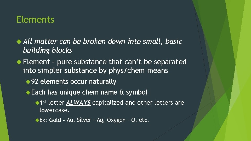 Elements All matter can be broken down into small, basic building blocks Element –