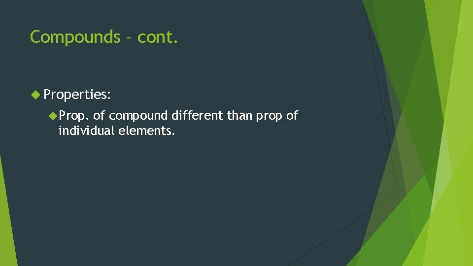 Compounds – cont. Properties: Prop. of compound different than prop of individual elements. 