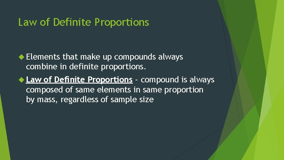 Law of Definite Proportions Elements that make up compounds always combine in definite proportions.