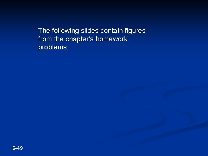 The following slides contain figures from the chapter’s homework problems. 6 -49 The following slides contain figures from the chapter’s homework problems. 6 -49