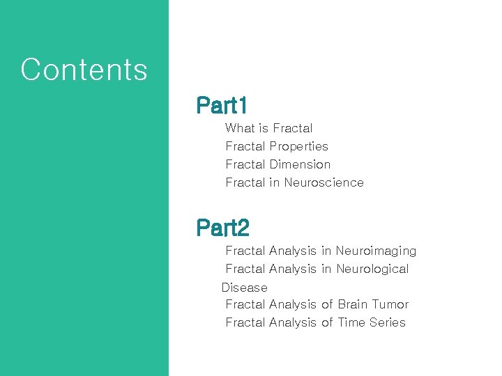 Contents Part 1 What is Fractal Properties Fractal Dimension Fractal in Neuroscience Part 2