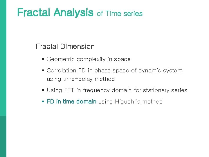 Fractal Analysis of Time series Fractal Dimension § Geometric complexity in space § Correlation