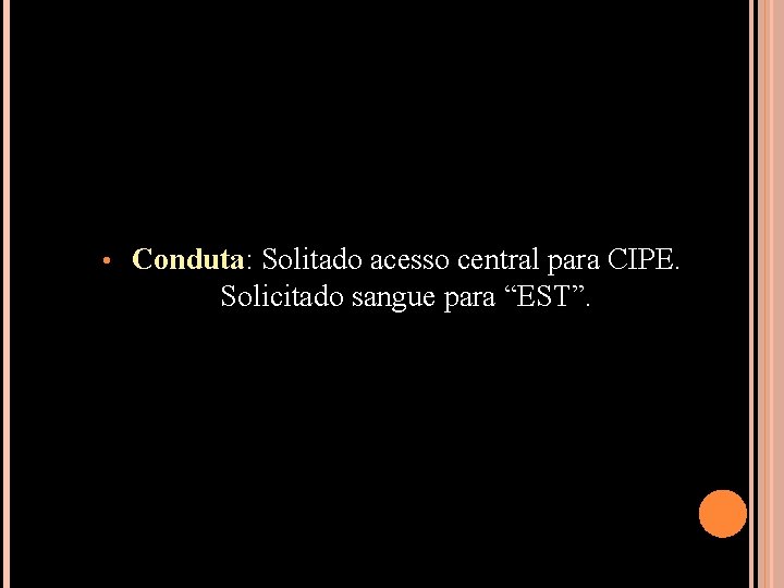  • Conduta: Solitado acesso central para CIPE. Solicitado sangue para “EST”. 