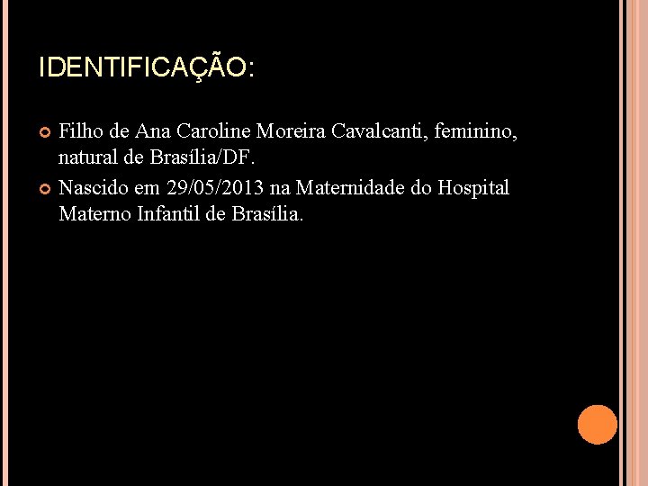 IDENTIFICAÇÃO: Filho de Ana Caroline Moreira Cavalcanti, feminino, natural de Brasília/DF. Nascido em 29/05/2013