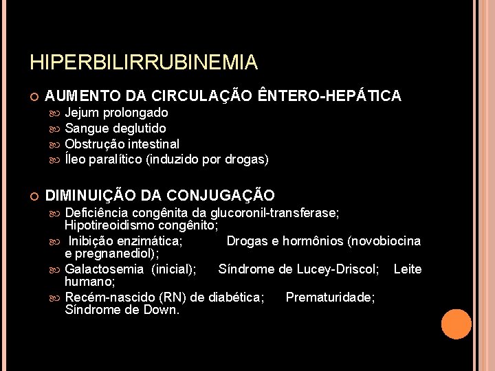 HIPERBILIRRUBINEMIA AUMENTO DA CIRCULAÇÃO ÊNTERO-HEPÁTICA Jejum prolongado Sangue deglutido Obstrução intestinal Íleo paralítico (induzido