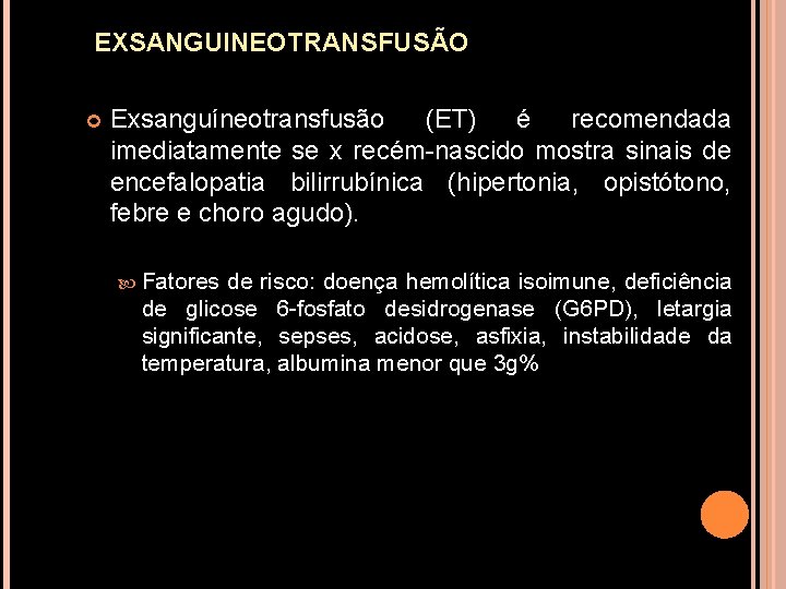 EXSANGUINEOTRANSFUSÃO Exsanguíneotransfusão (ET) é recomendada imediatamente se x recém-nascido mostra sinais de encefalopatia bilirrubínica