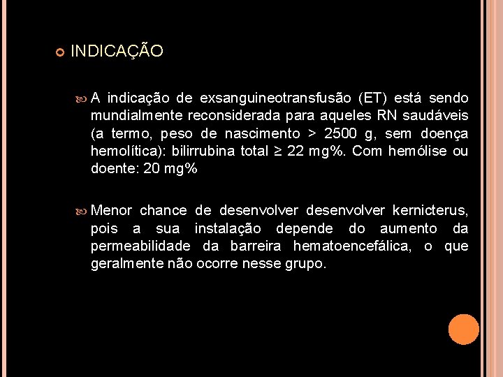  INDICAÇÃO A indicação de exsanguineotransfusão (ET) está sendo mundialmente reconsiderada para aqueles RN