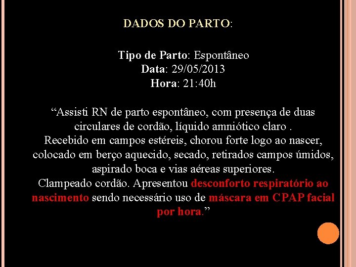 DADOS DO PARTO: Tipo de Parto: Espontâneo Data: 29/05/2013 Hora: 21: 40 h “Assisti