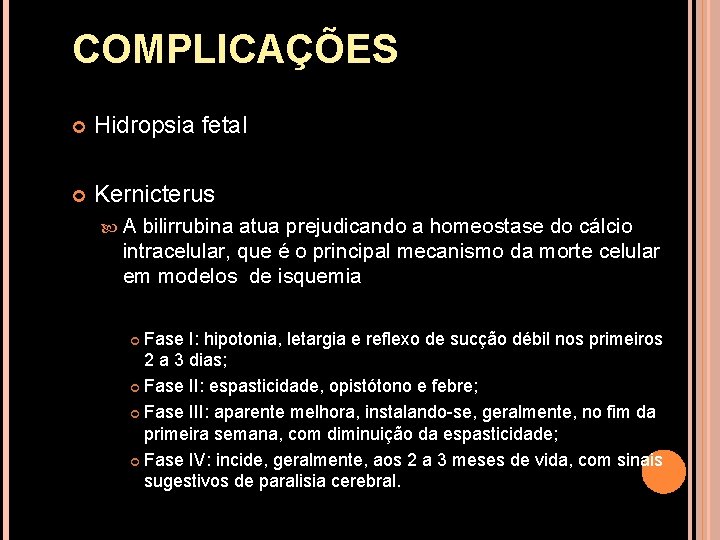 COMPLICAÇÕES Hidropsia fetal Kernicterus A bilirrubina atua prejudicando a homeostase do cálcio intracelular, que