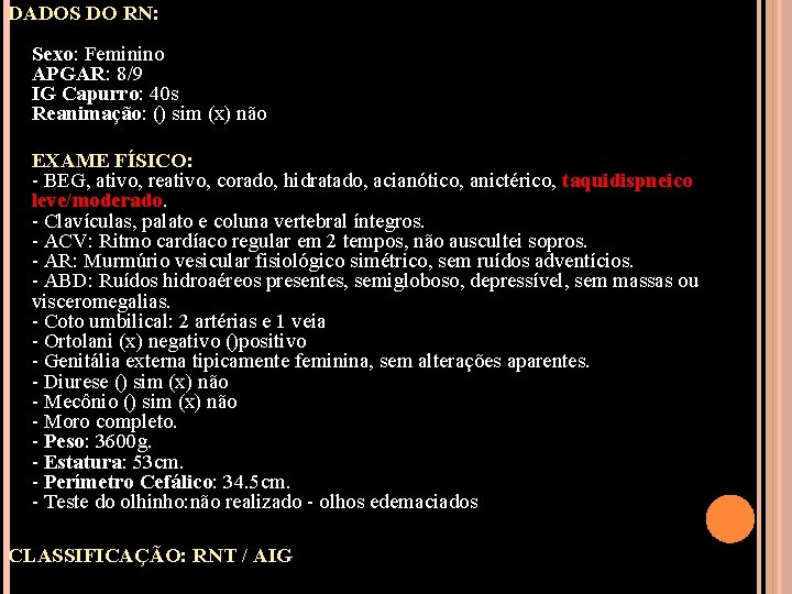 DADOS DO RN: Sexo: Feminino APGAR: 8/9 IG Capurro: 40 s Reanimação: () sim