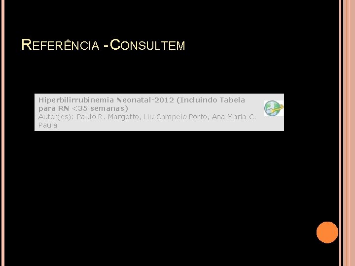 REFERÊNCIA - CONSULTEM Hiperbilirrubinemia Neonatal-2012 (Incluindo Tabela para RN <35 semanas) Autor(es): Paulo R.