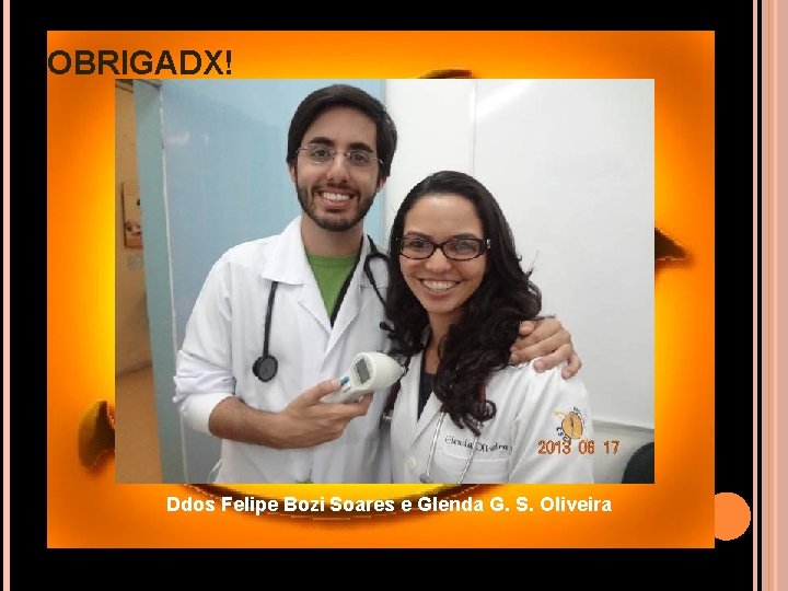 OBRIGADX! Ddos Felipe Bozi Soares e Glenda G. S. Oliveira 