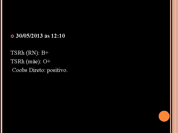  30/05/2013 às 12: 10 TSRh (RN): B+ TSRh (mãe): O+ Coobs Direto: positivo.