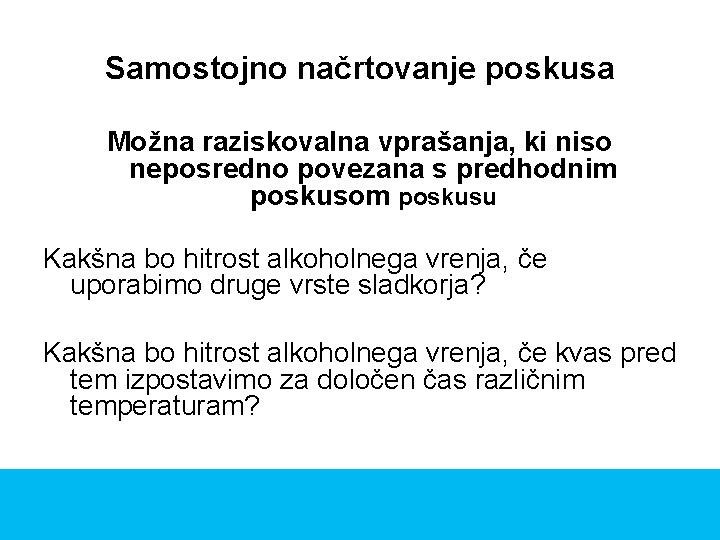 Samostojno načrtovanje poskusa Možna raziskovalna vprašanja, ki niso neposredno povezana s predhodnim poskusom poskusu