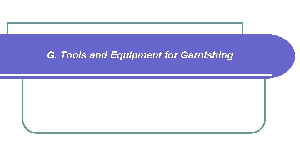 G. Tools and Equipment for Garnishing 